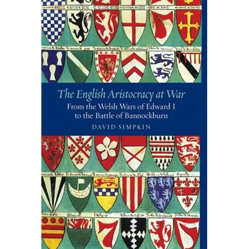 The English Aristocracy at War: From the Welsh Wars of Edward I to the Battle of Bannockburn