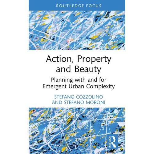 Action, Property and Beauty: Planning with and for Emergent Urban Complexity