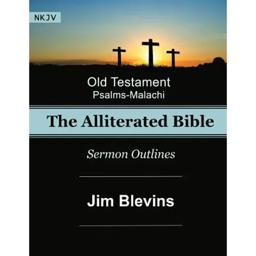 The Alliterated Bible - NKJV - Old Testament - Psalms-Malachi: Sermon Outlines