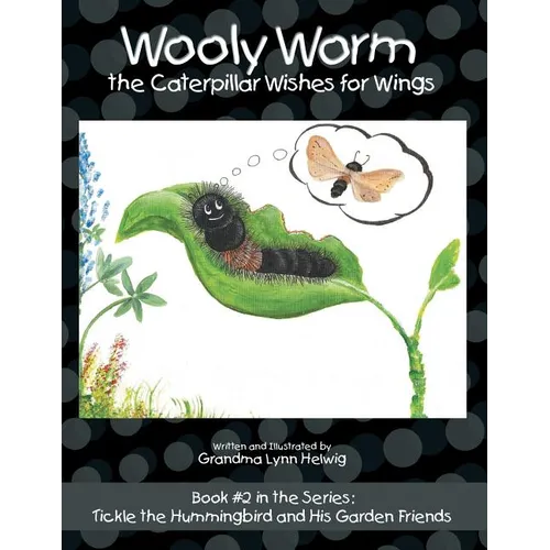 Wooly Worm the Caterpillar Wishes for Wings: Book #2 in the Series: Tickle the Hummingbird and His Garden Friends