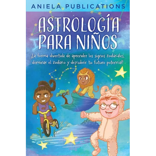 Astrología para Niños: ¡La Forma Divertida de Aprender los Signos Zodiacales, Dominar el Zodiaco y Descubrir tu Futuro Potencial!