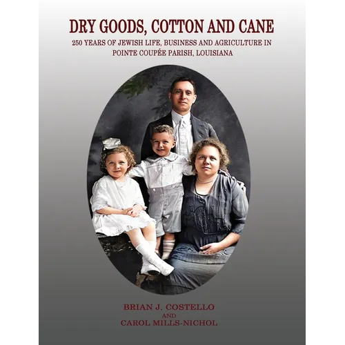 Dry Goods, Cotton and Cane: 250 Years of Jewish Life, Business and Agriculture in Pointe Coupée Parish, Louisiana