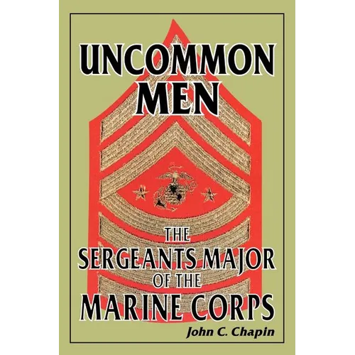 Uncommon Men: The Sergeants Major of the Marine Corps