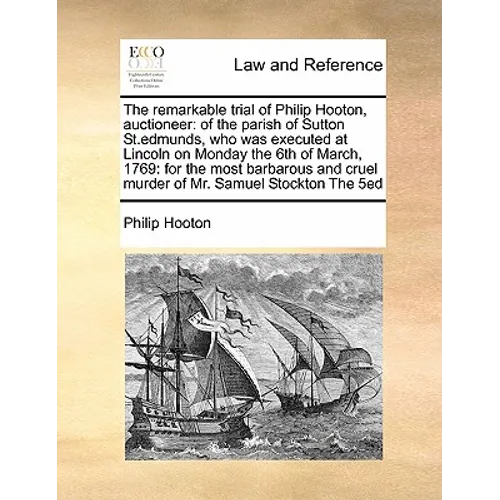 The Remarkable Trial of Philip Hooton, Auctioneer: Of the Parish of Sutton St.Edmunds, Who Was Executed at Lincoln on Monday the 6th of March, 1769: F