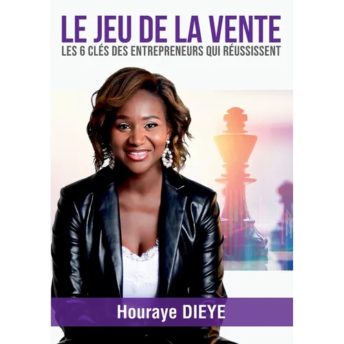 Le Jeu de la Vente: Les 6 clés des Entrepreneurs qui réussissent
