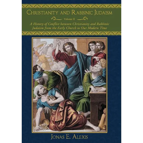 Christianity and Rabbinic Judaism: A History of Conflict Between Christianity and Rabbinic Judaism from the Early Church to Our Modern Time