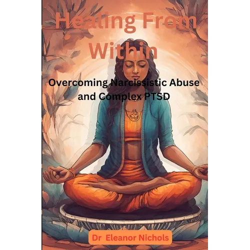 Healing From Within: Overcoming Narcissistic Abuse And Complex PTSD - Paperback