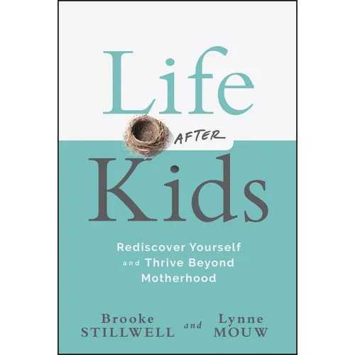 Life After Kids: Rediscover Yourself and Thrive Beyond Motherhood