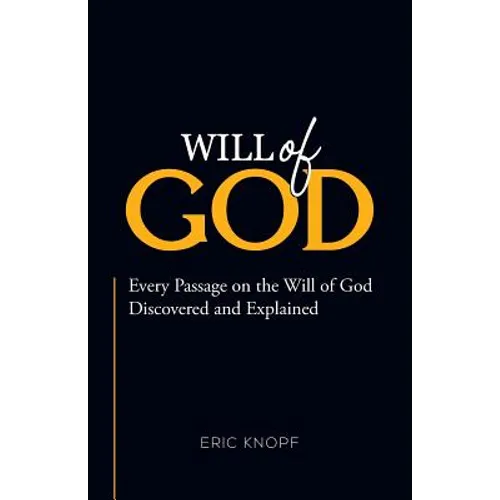 Will of God: Every Passage On The Will of God Discovered and Explained.