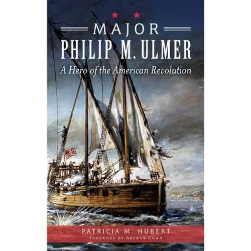 Major Philip M. Ulmer: A Hero of the American Revolution