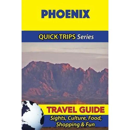 Phoenix Travel Guide (Quick Trips Series): Sights, Culture, Food, Shopping & Fun