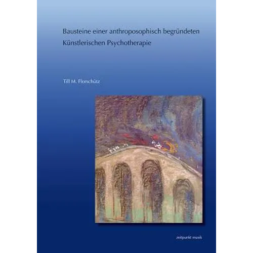 Bausteine Einer Anthroposophisch Begründeten Künstlerischen Psychotherapie: Aussagen Rudolf Steiners Zum Phänomen Des Unbewussten Und Deren Umsetzung