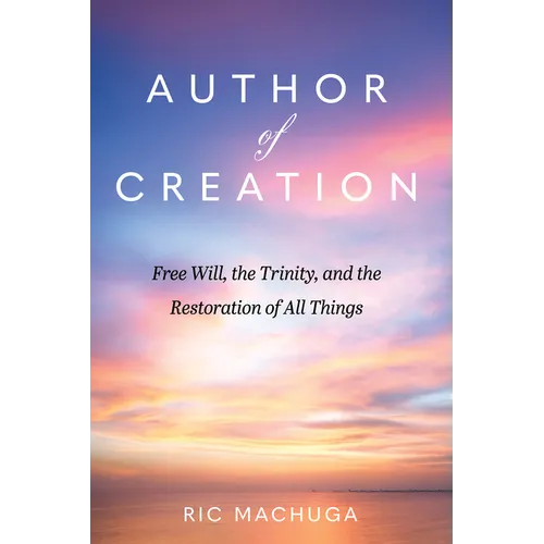 Author of Creation: Free Will, the Trinity, and the Restoration of All Things