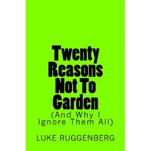 Twenty Reasons Not To Garden (And Why I Ignore Them All)