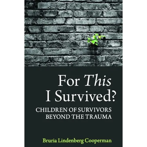 For This I Survived?: Children of Survivors Beyond the Trauma