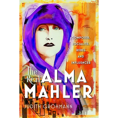 The Real Alma Mahler: Composer, Socialite, Rebel and Influencer