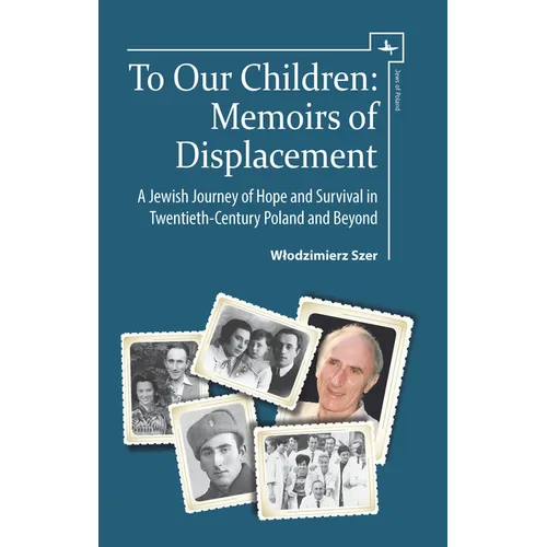 To Our Children: Memoirs of Displacement. a Jewish Journey of Hope and Survival in Twentieth-Century Poland and Beyond