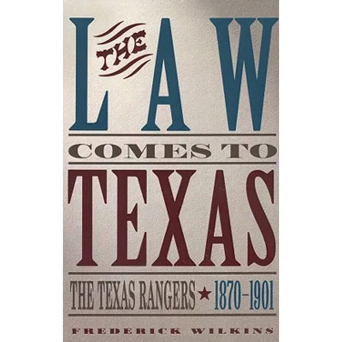 Law Comes to Texas: The Texas Rangers, 1870-1901