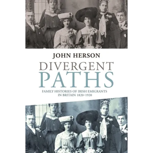 Divergent Paths: Family Histories of Irish Emigrants in Britain, 1820-1920