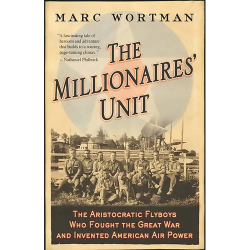 Millionaires' Unit: The Aristocratic Flyboys Who Fought the Great War and Invented American Air Power