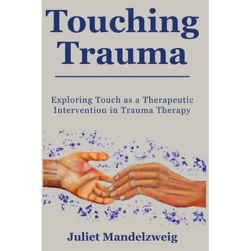 Touching Trauma: Exploring Touch as a Therapeutic Intervention in Trauma Therapy