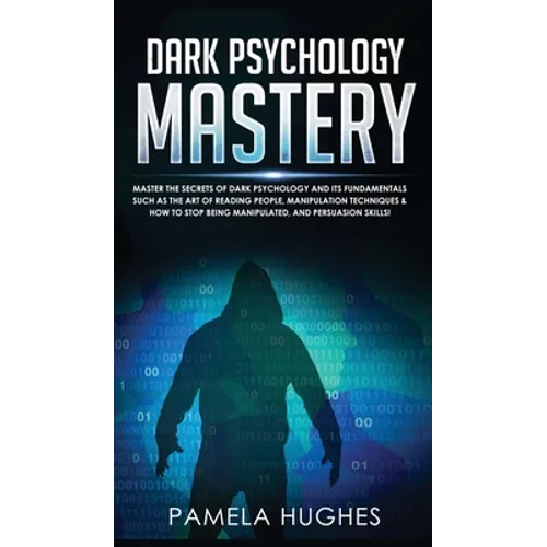 Dark Psychology Mastery: Master the Secrets of Dark Psychology and Its Fundamentals Such as the Art of Reading People, Manipulation Techniques
