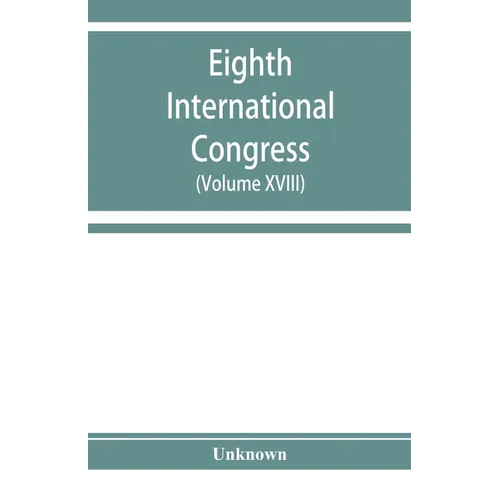 Eighth International congress of applied chemistry, Washington and New York, September 4 to 13, 1912 (Volume XVIII)