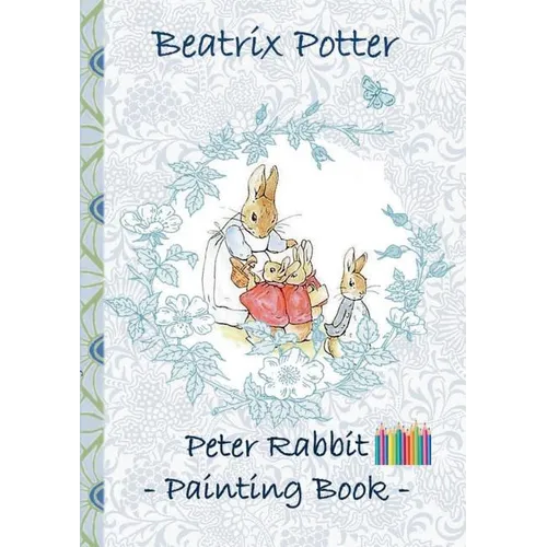 Peter Rabbit Painting Book: Colouring Book, coloring, crayons, coloured pencils colored, Children's books, children, adults, adult, grammar school, Ea