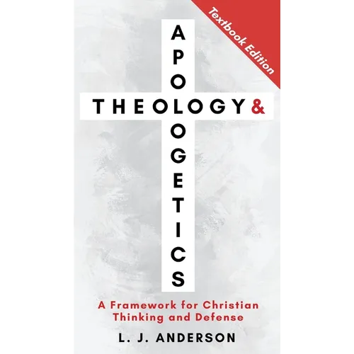 Theology and Apologetics: A Framework for Christian Thinking and Defense - Hardcover