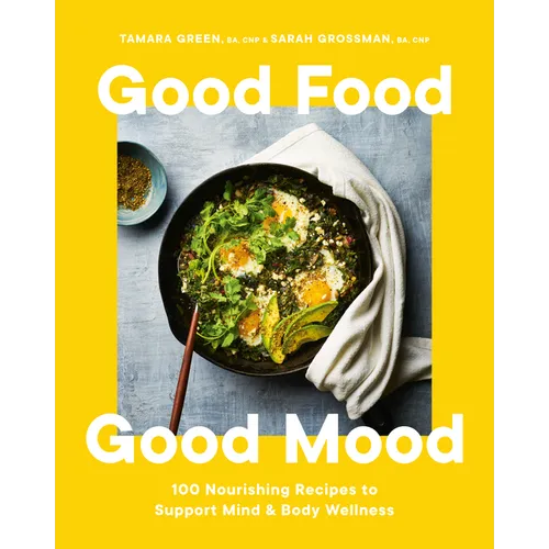 Good Food, Good Mood: 100 Nourishing Recipes to Support Mind and Body Wellness