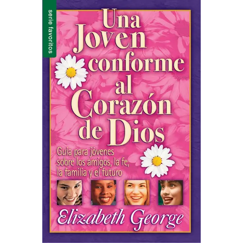 Una Joven Conforme Al Corazón de Dios - Serie Favoritos: Guía Para Jovenes Sobre Los Amigos, La Fe, La Familia Y El Futuro.