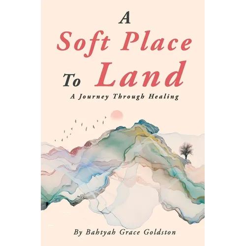 A Soft Place To Land: A Journey Through Healing
