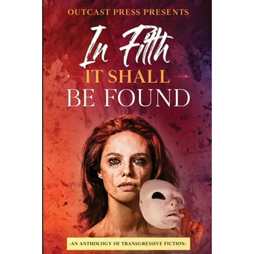 In Filth It Shall Be Found: An Anthology of Transgressive Fiction