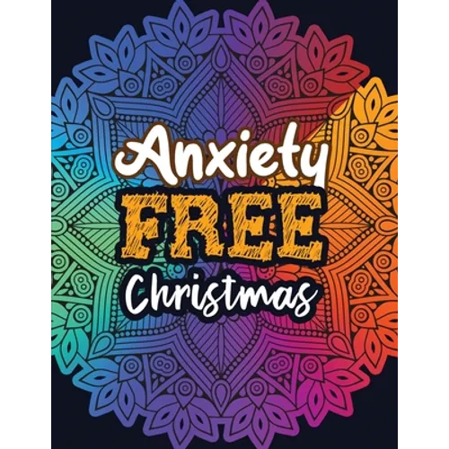 Anxiety Free Christmas: Christmas Anti Anxiety Coloring Book, Relaxation and Stress Reduction color therapy for Adults, girls and teens.