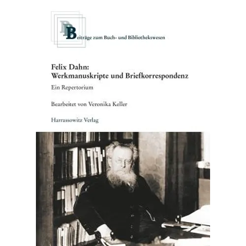 Felix Dahn: Werkmanuskripte Und Briefkorrespondenz. Ein Repertorium: Im Auftrag Der Historischen Kommission Fur Ost- Und Westpreussische Landesforschu