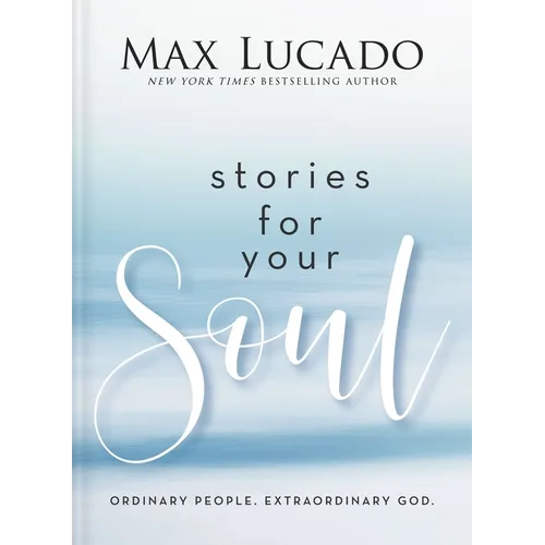 Stories for Your Soul: Ordinary People. Extraordinary God. (40 Inspiring True Stories to Lift Your Spirit and Encourage Your Heart)