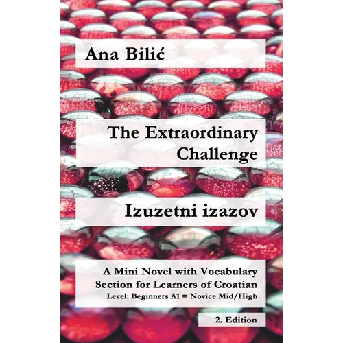 The Extraordinary Challenge / Izuzetni izazov: A Mini Novel with Vocabulary Section for Learning Croatian, Beginners A1 = Novice Mid/High, 2. Edition