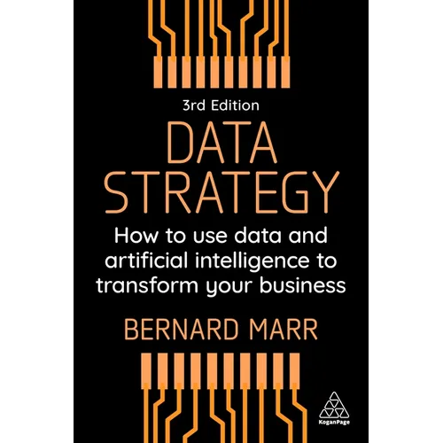 Data Strategy: How to Use Data and Artificial Intelligence to Transform Your Business