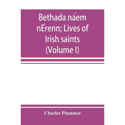 Bethada náem nÉrenn; Lives of Irish saints (Volume I) Introduction, Texts, Glossary