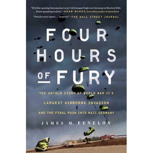 Four Hours of Fury: The Untold Story of World War II's Largest Airborne Invasion and the Final Push Into Nazi Germany