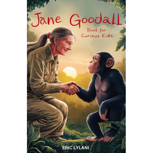Jane Goodall Book for Curious Kids: Exploring the Extraordinary Life of a Pioneer Scientist Among Her Chimpanzee Companions