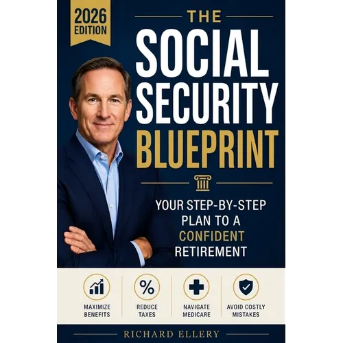 The Social Security Blueprint: Your Step-by-Step Plan to Maximize Benefits, Reduce Taxes, Navigate Medicare, and Avoid the Mistakes That Cost Retirees