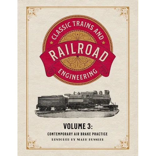 Classic Trains and Railroad Engineering Volume 3: Contemporary Air Brake Practice
