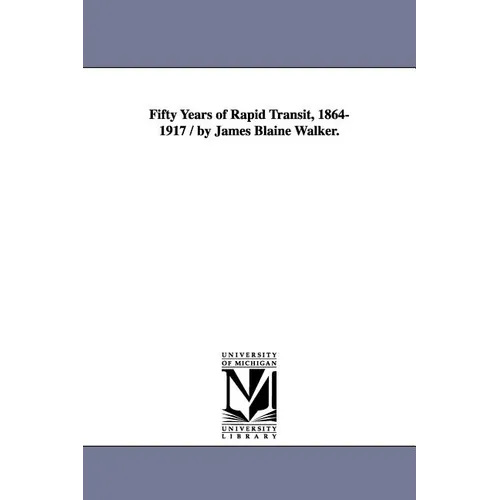 Fifty Years of Rapid Transit, 1864-1917 / By James Blaine Walker.