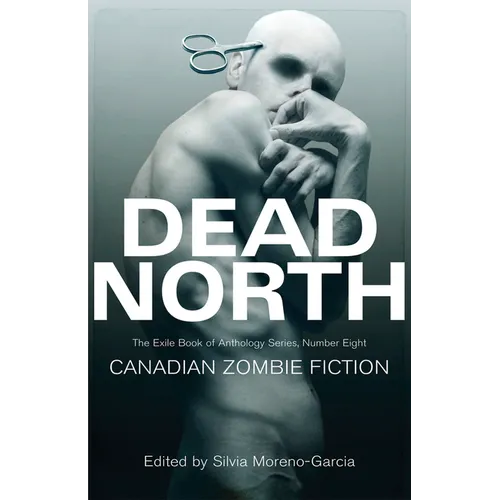 Dead North: Canadian Zombie Fiction