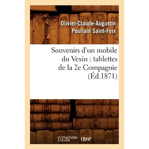 Souvenirs d'Un Mobile Du Vexin: Tablettes de la 2e Compagnie (Éd.1871)