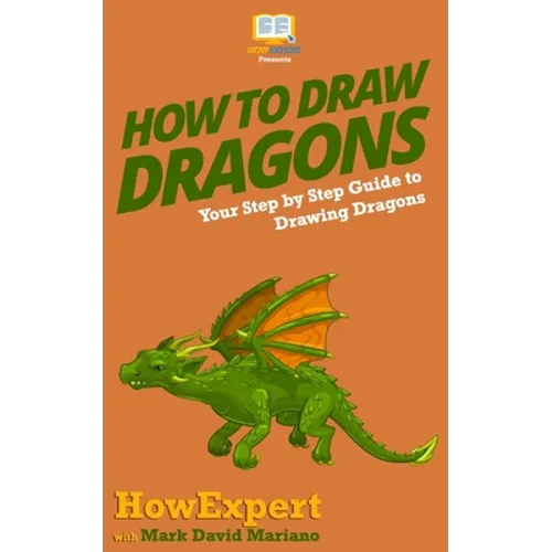 How To Draw Dragons: Your Step By Step Guide To Drawing Dragons