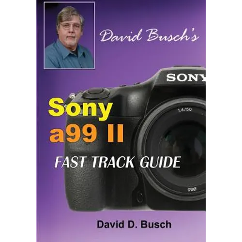 DAVID BUSCH'S Sony Alpha a99 II FAST TRACK GUIDE