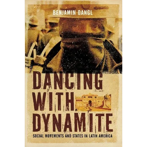 Dancing with Dynamite: Social Movements and States in Latin America