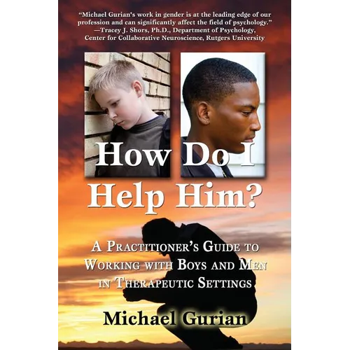 How Do I Help Him?: A Practitioners Guide to Working with Boys and Men in Therapeutic Settings